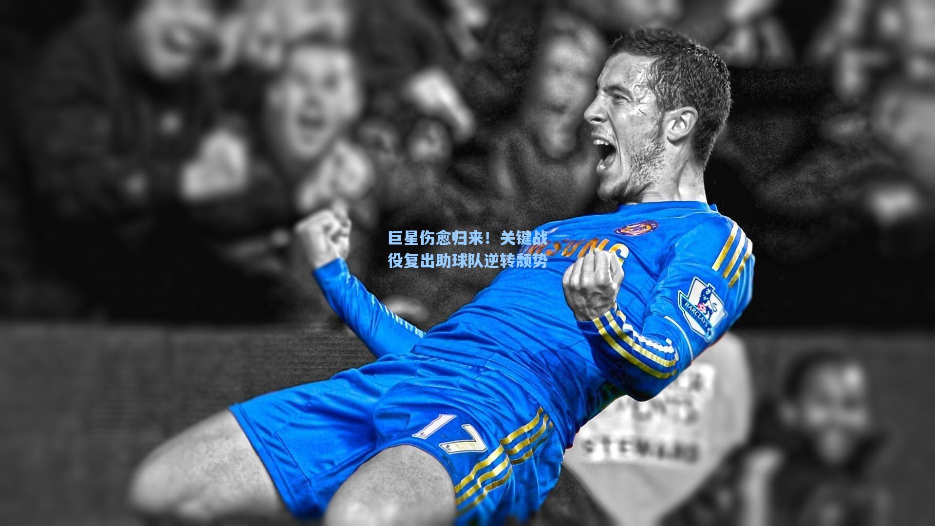 ng28大舞台：巨星伤愈归来！关键战役复出助球队逆转颓势