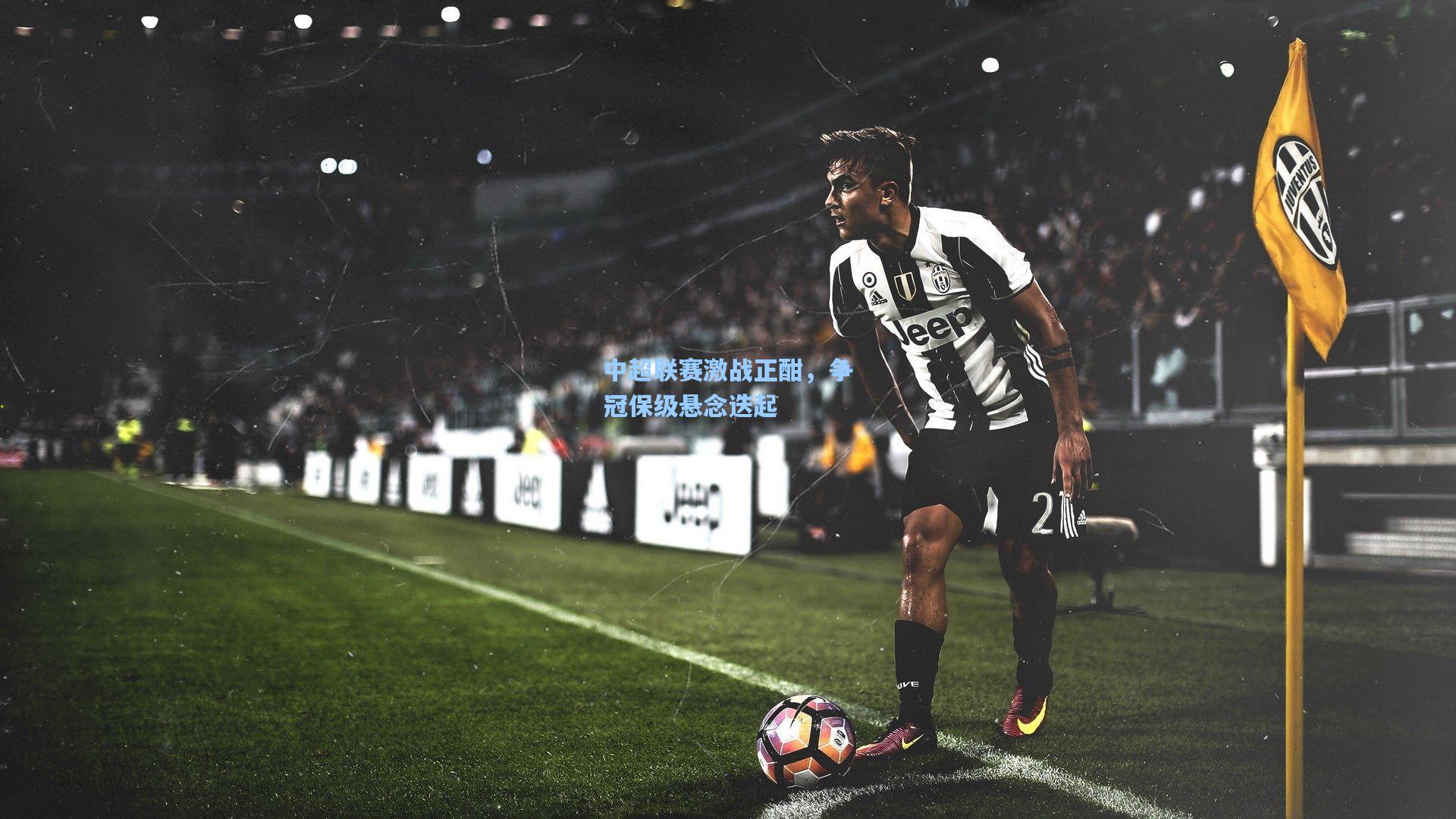 壹号娱乐官网_中超联赛激战正酣，争冠保级悬念迭起