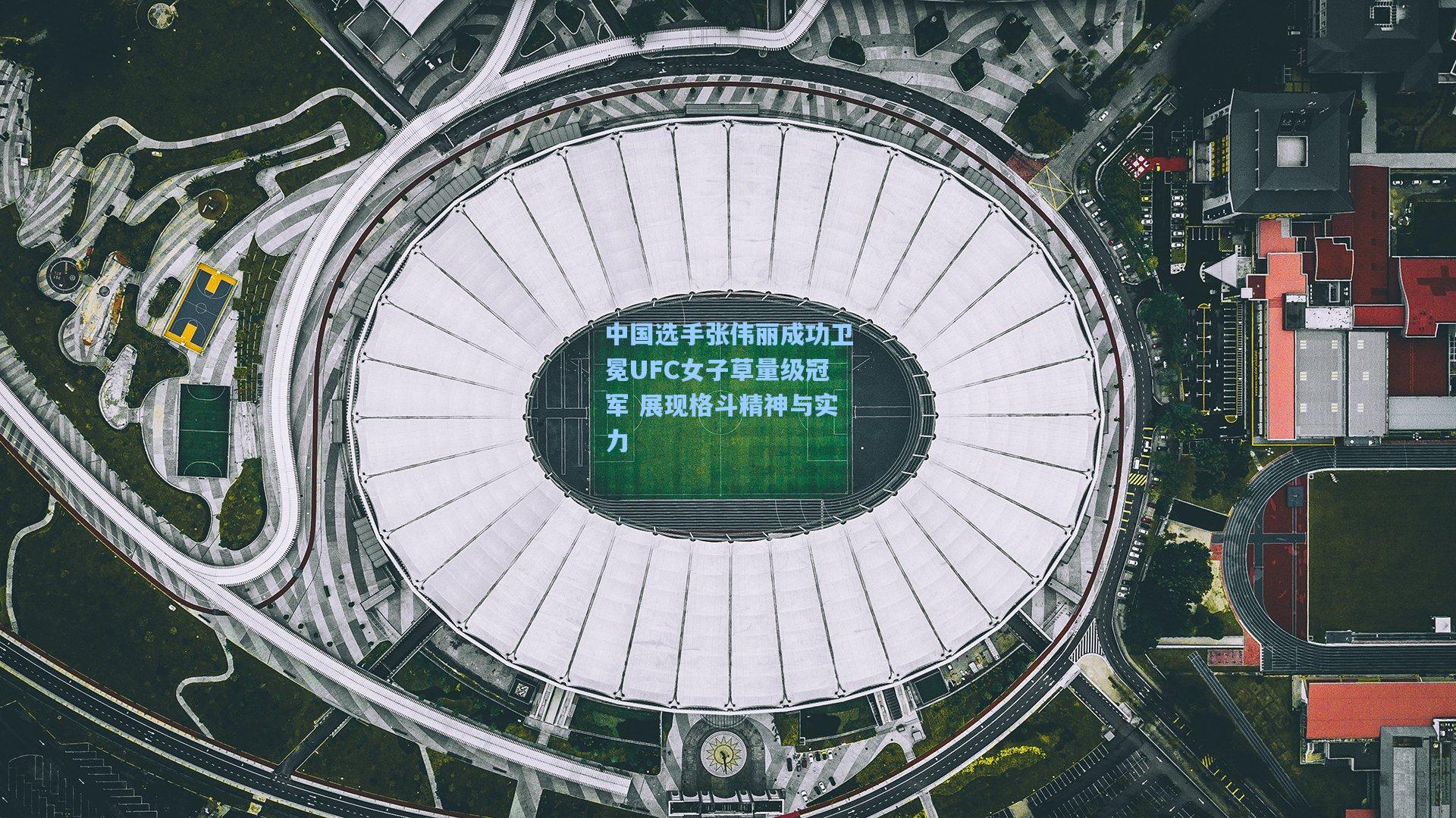 壹号娱乐平台：中国选手张伟丽成功卫冕UFC女子草量级冠军 展现格斗精神与实力