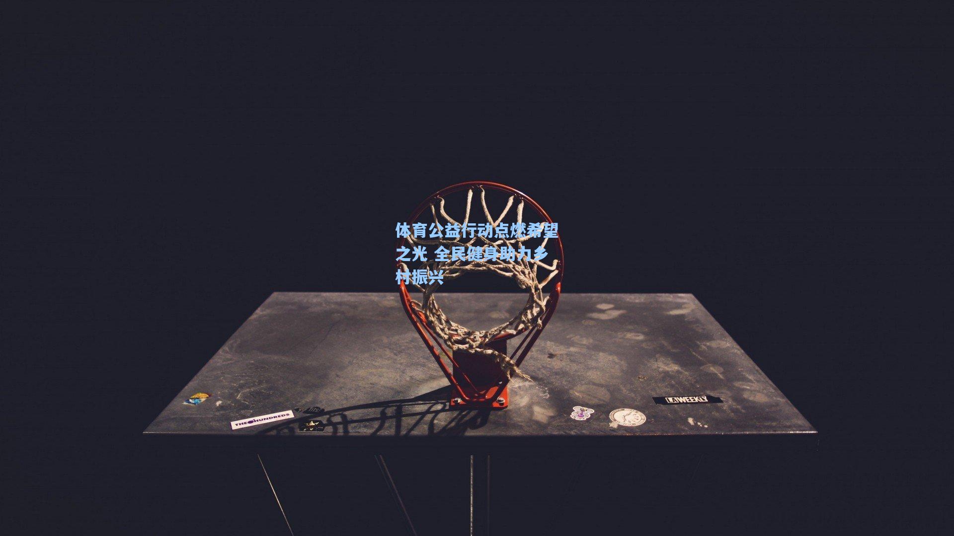 壹号娱乐官网|体育公益行动点燃希望之光 全民健身助力乡村振兴