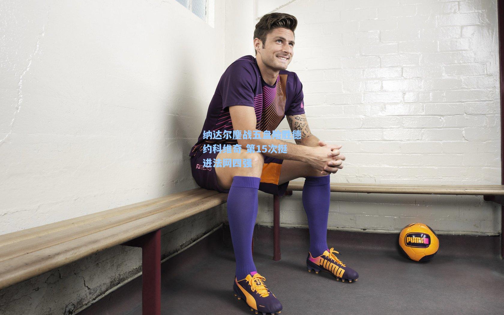 ng28大舞台|纳达尔鏖战五盘险胜德约科维奇 第15次挺进法网四强