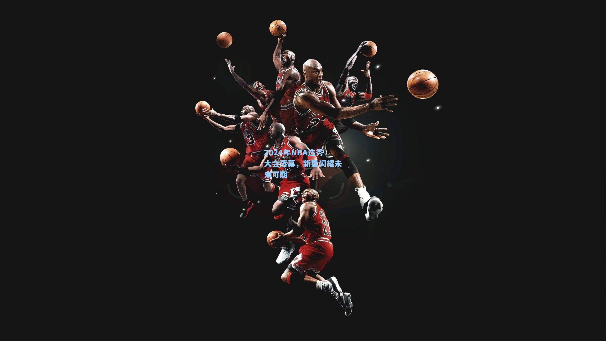 ng28大舞台：2024年NBA选秀大会落幕，新星闪耀未来可期