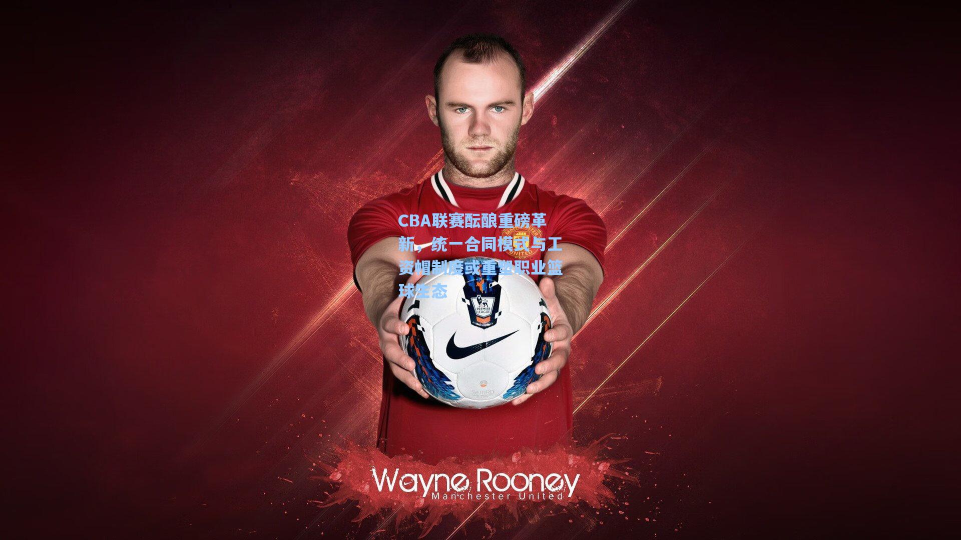 【壹号娱乐官网】CBA联赛酝酿重磅革新，统一合同模式与工资帽制度或重塑职业篮球生态