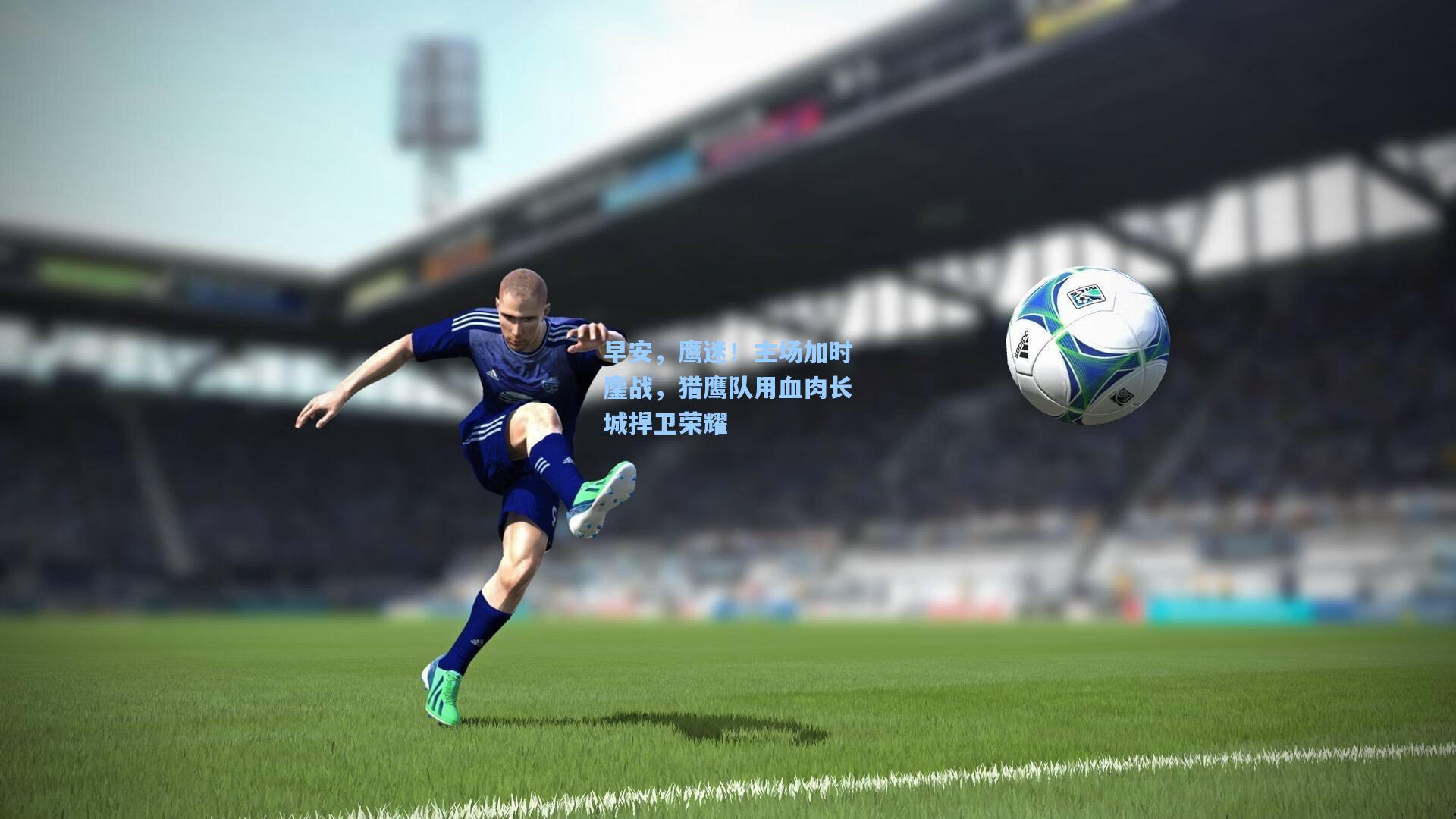 ng28大舞台-早安，鹰迷！主场加时鏖战，猎鹰队用血肉长城捍卫荣耀