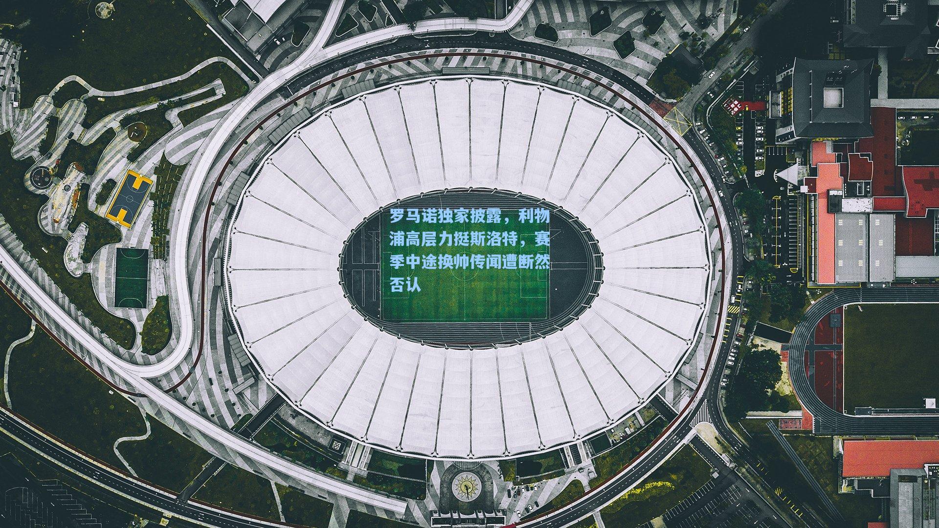 壹号娱乐平台:罗马诺独家披露,利物浦高层力挺斯洛特,赛季中途换帅传闻遭断然否认