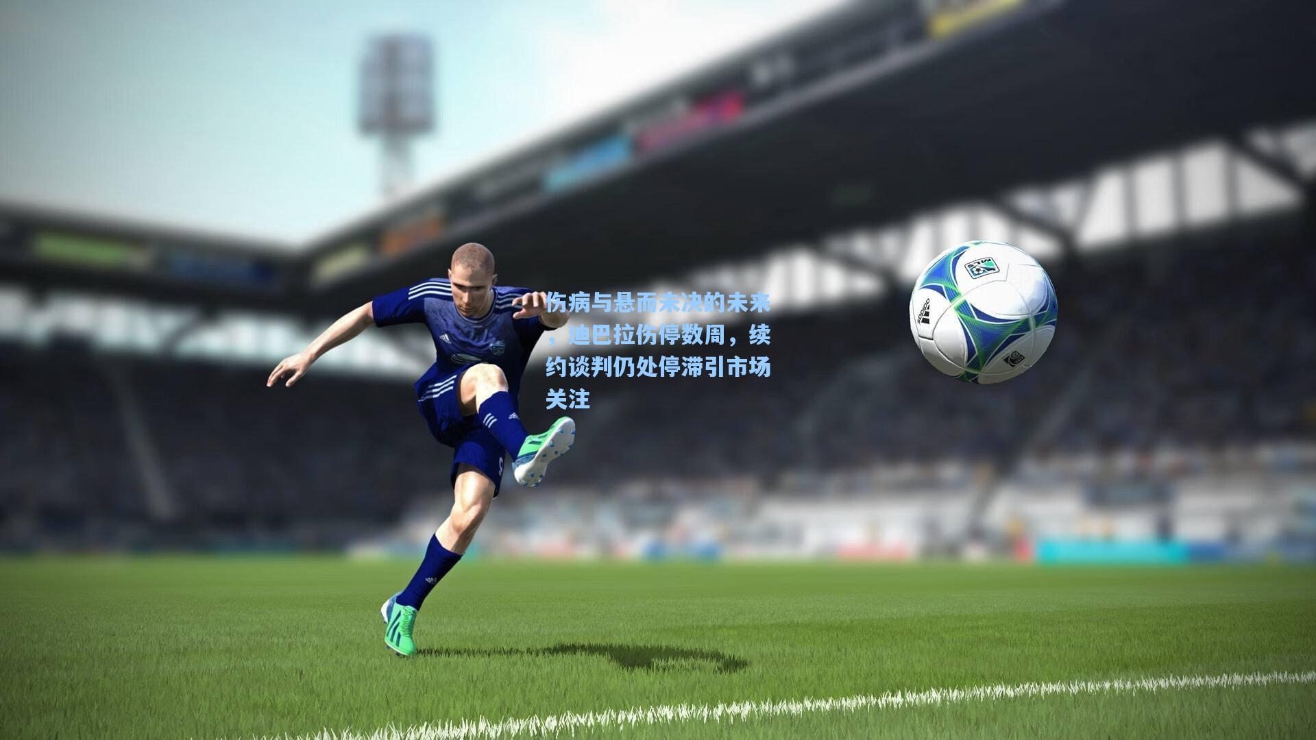 壹号娱乐平台-伤病与悬而未决的未来，迪巴拉伤停数周，续约谈判仍处停滞引市场关注